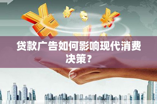 廊坊贷款广告如何影响现代消费决策？