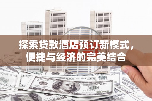 廊坊探索贷款酒店预订新模式，便捷与经济的完美结合