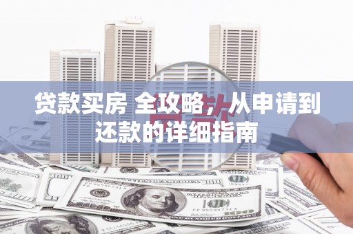 廊坊贷款买房 全攻略，从申请到还款的详细指南