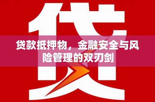 廊坊贷款抵押物，金融安全与风险管理的双刃剑