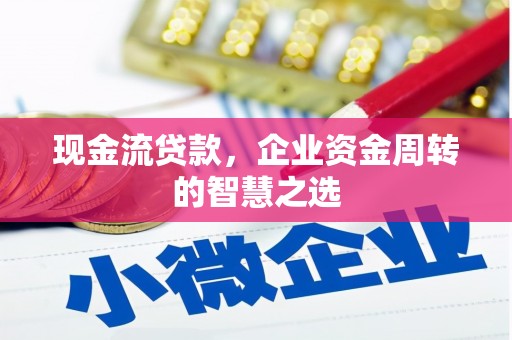 廊坊现金流贷款，企业资金周转的智慧之选